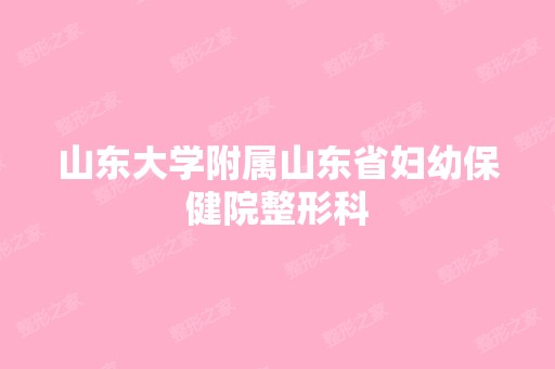 山东大学附属山东省妇幼保健院整形科