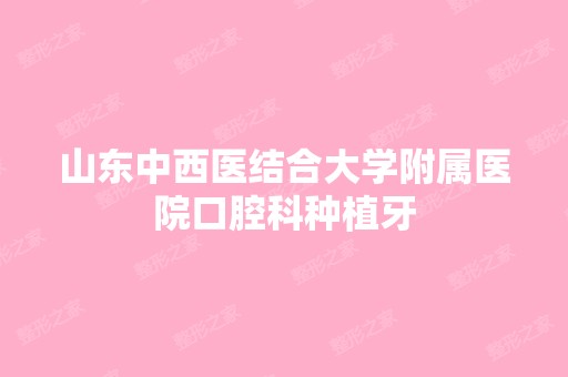 山东中西医结合大学附属医院口腔科种植牙