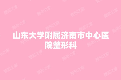 山东大学附属济南市中心医院整形科