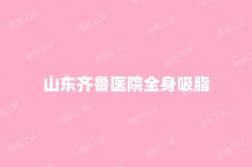 山东齐鲁医院全身吸脂