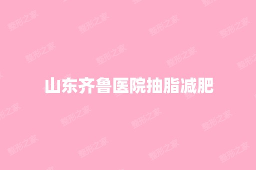 山东齐鲁医院抽脂减肥