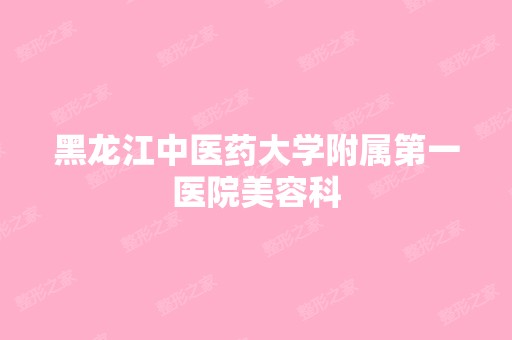 黑龙江中医药大学附属第一医院美容科