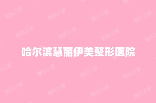 哈尔滨慧丽伊美整形医院