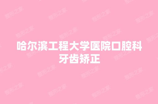 哈尔滨工程大学医院口腔科牙齿矫正