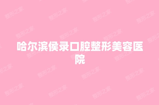 哈尔滨侯录口腔整形美容医院