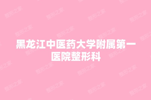 黑龙江中医药大学附属第一医院整形科