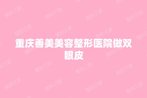 重庆善美美容整形医院做双眼皮