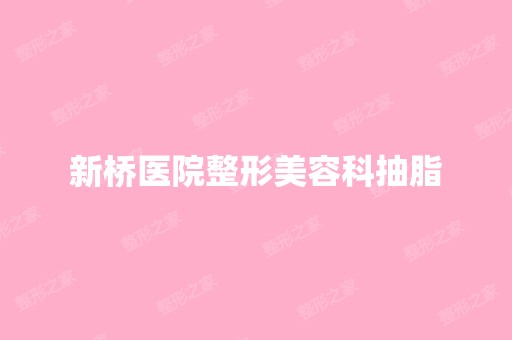 新桥医院整形美容科抽脂