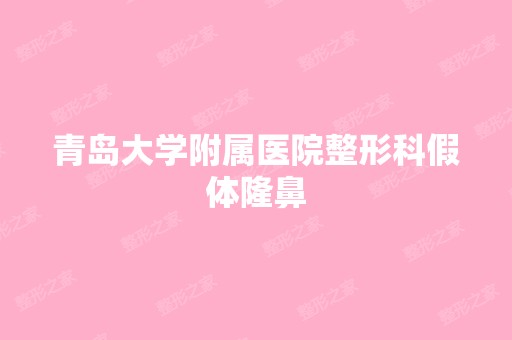 青岛大学附属医院整形科假体隆鼻