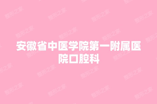 安徽省中医学院第一附属医院口腔科