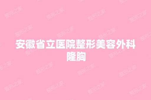 安徽省立医院整形美容外科隆胸