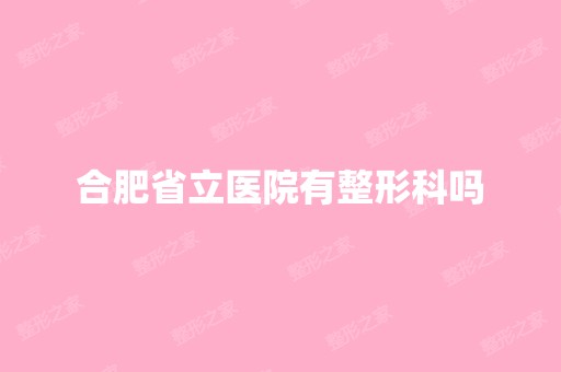 合肥省立医院有整形科吗