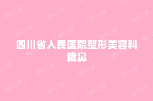 四川省人民医院整形美容科隆鼻