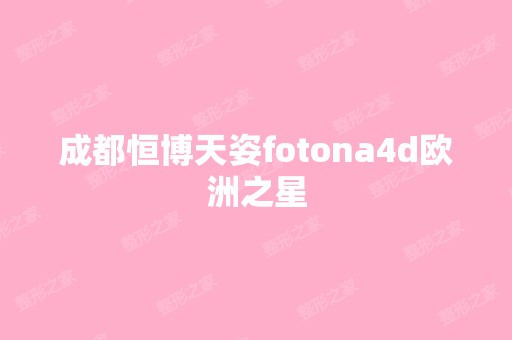 成都恒博天姿fotona4d欧洲之星