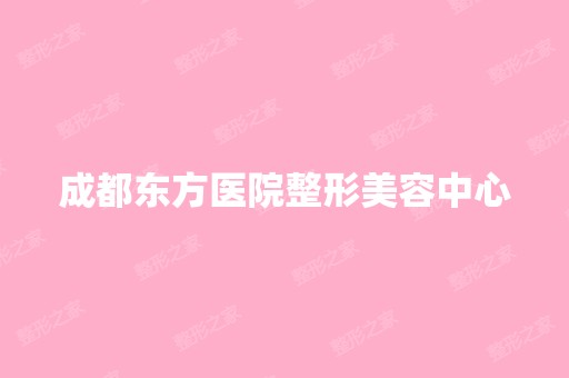 成都东方医院整形美容中心