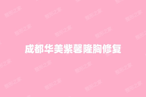 成都华美紫馨隆胸修复