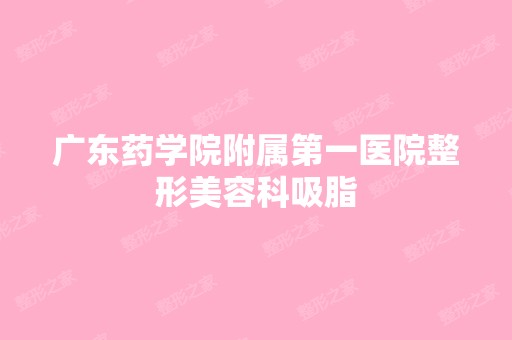 广东药学院附属第一医院整形美容科吸脂