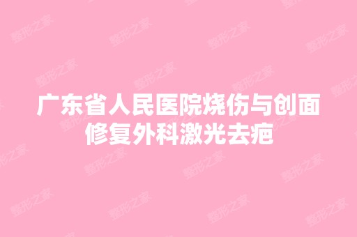 广东省人民医院烧伤与创面修复外科激光去疤