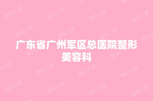 广东省广州军区总医院整形美容科