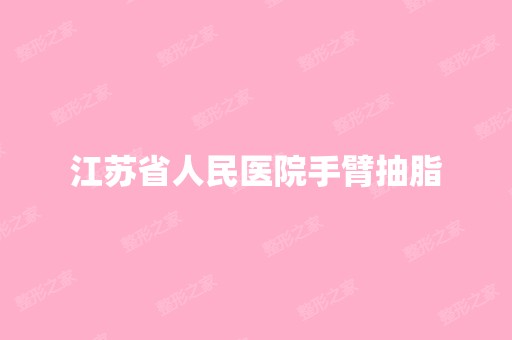 江苏省人民医院手臂抽脂