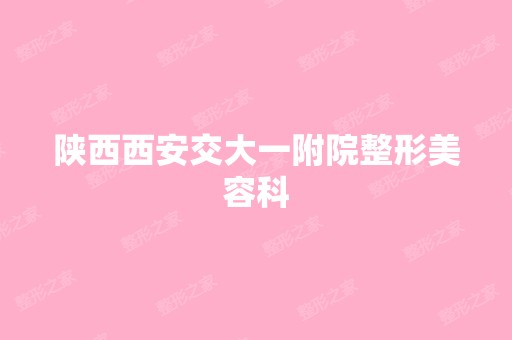 陕西西安交大一附院整形美容科