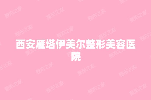 西安雁塔伊美尔整形美容医院