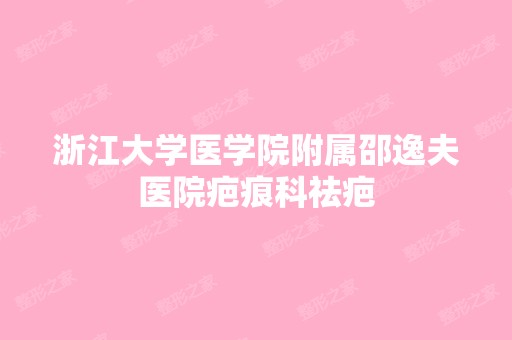 浙江大学医学院附属邵逸夫医院疤痕科祛疤