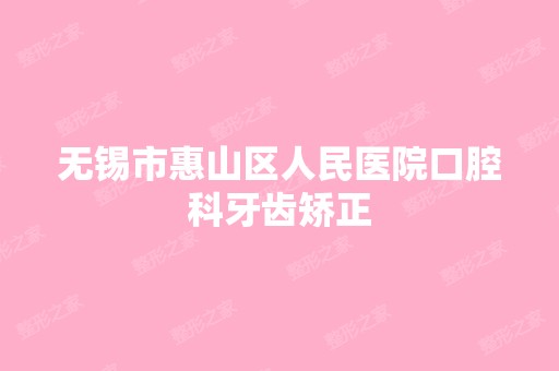 无锡市惠山区人民医院口腔科牙齿矫正