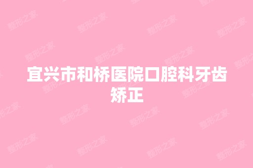 宜兴市和桥医院口腔科牙齿矫正