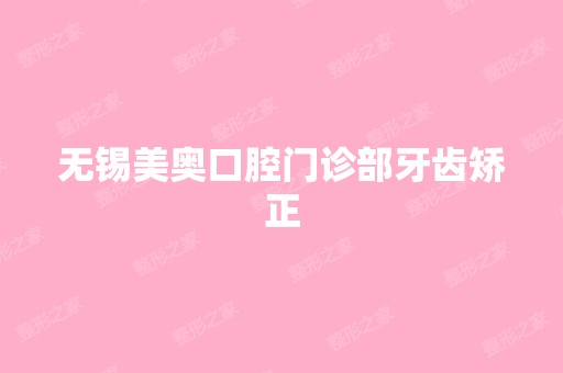 无锡美奥口腔门诊部牙齿矫正