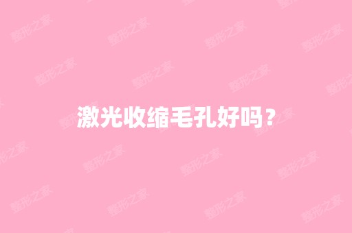 激光收缩毛孔好吗？