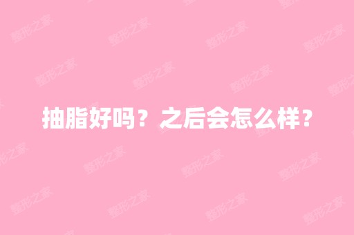 抽脂好吗？之后会怎么样？