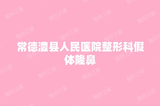 常德澧县人民医院整形科假体隆鼻