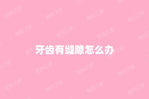 牙齿有缝隙怎么办