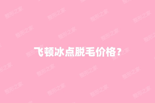 飞顿冰点脱毛价格？