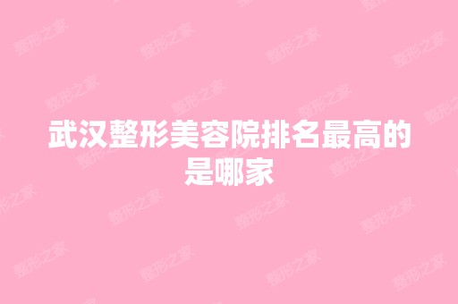 武汉整形美容院排名高的是哪家