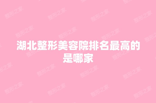 湖北整形美容院排名高的是哪家