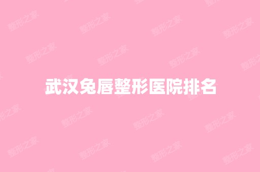 武汉兔唇整形医院排名