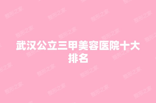 武汉公立三甲美容医院十大排名