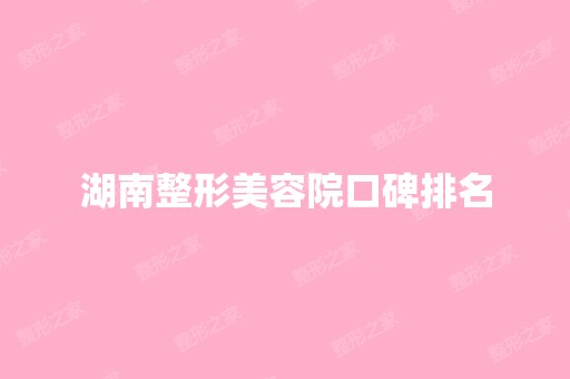 湖南整形美容院口碑排名