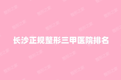 长沙正规整形三甲医院排名