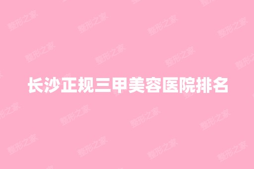 长沙正规三甲美容医院排名