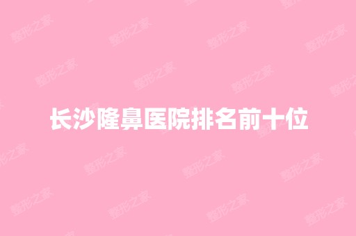 长沙隆鼻医院排名前十位