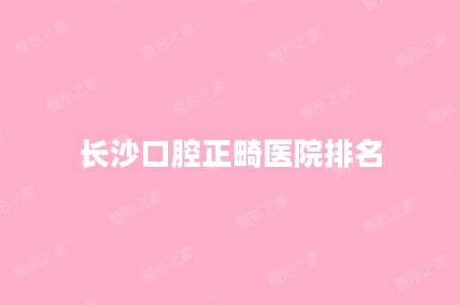 长沙口腔正畸医院排名