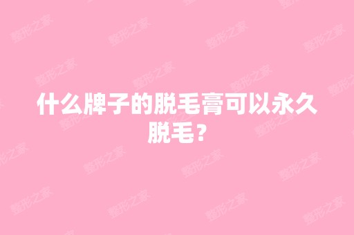 什么牌子的脱毛膏可以永久脱毛？