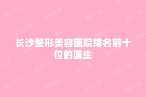 长沙整形美容医院排名前十位的医生