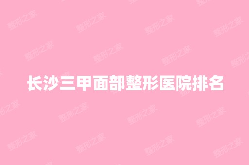 长沙三甲面部整形医院排名