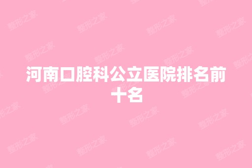 河南口腔科公立医院排名前十名