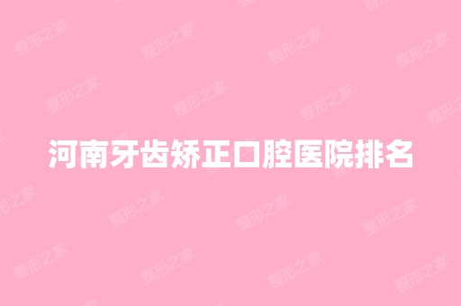 河南牙齿矫正口腔医院排名