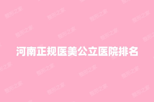 河南正规医美公立医院排名